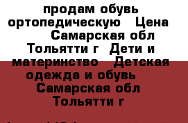 продам обувь ортопедическую › Цена ­ 700 - Самарская обл., Тольятти г. Дети и материнство » Детская одежда и обувь   . Самарская обл.,Тольятти г.